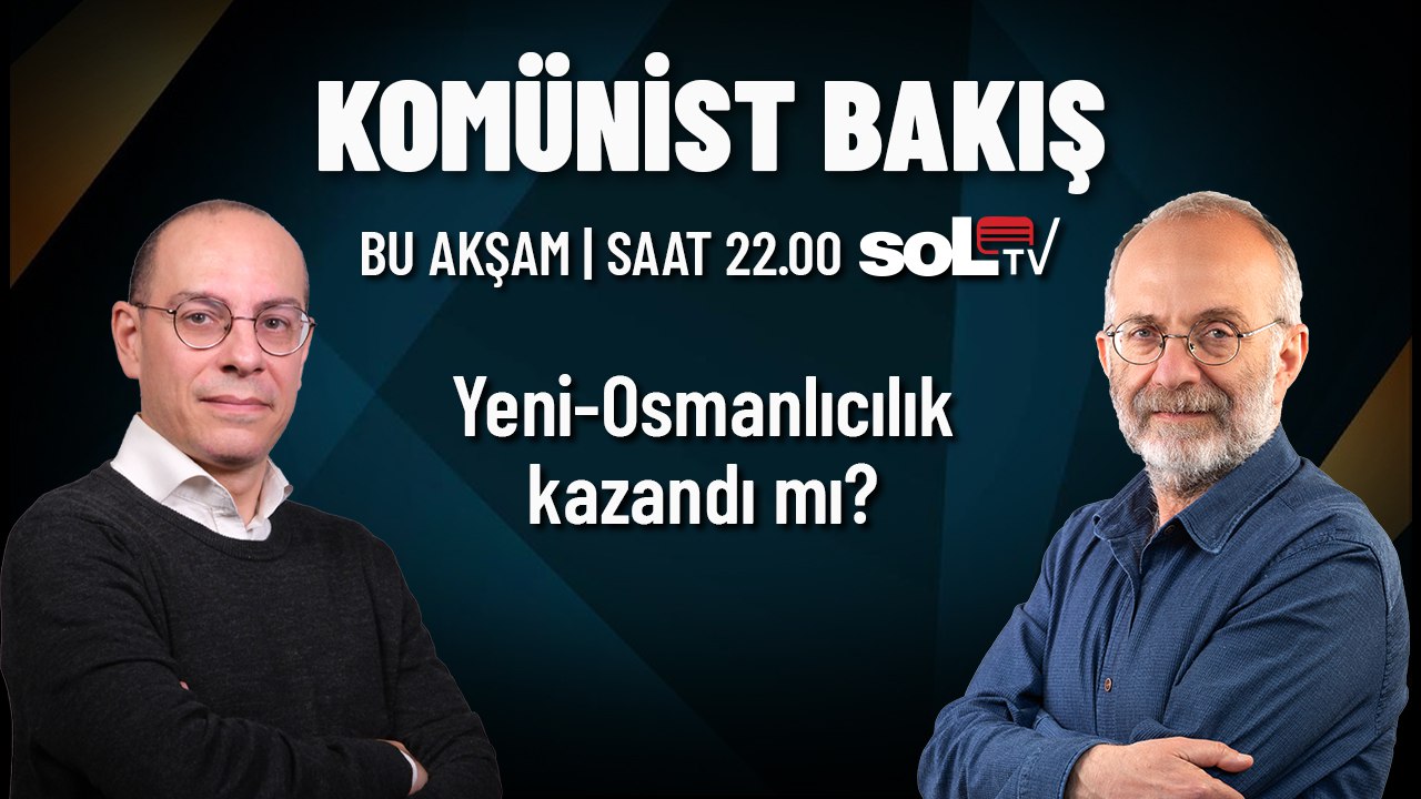 Komünist Bakış | Yeni-Osmanlıcılık kazandı mı?