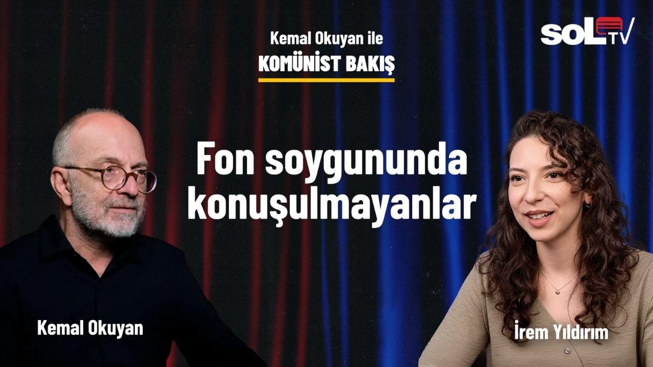 Komünist Bakış | Fon soygununda konuşulmayanlar