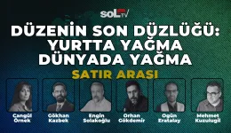Satır Arası | Düzenin son düzlüğü: Yurtta yağma dünyada yağma