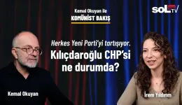 Komünist Bakış | Herkes Yeni Parti'yi tartışıyor, Kılıçdaroğlu CHP'si ne durumda?