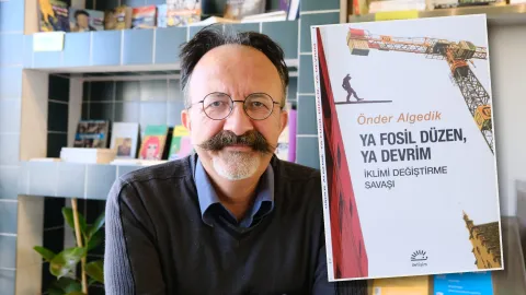 Önder Algedik ile 'Ya Fosil Düzen Ya Devrim' kitabı üzerine: 'Faili görünmez kılan her söylem iklim yangınına yakıt oluyor'